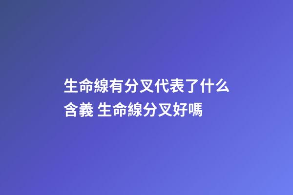 生命線有分叉代表了什么含義 生命線分叉好嗎